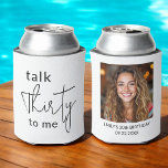 Talk Thirty to Me 30th Photo Birthday Party<br><div class="desc">Celebrate the big 3-0 in style with this Modern 30th Thirty Photo Birthday Party Can Cooler! Featuring a sleek and contemporary design, this customizable can cooler allows you to showcase your favorite photo, adding a personal and fun touch to your milestone celebration. Perfect for keeping drinks cold while serving as...</div>