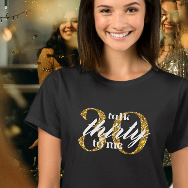 Talk Thirty To Me Black Gold Glitter 30th Birthday T-Shirt (Creator Uploaded)