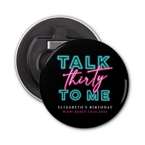 Talk Thirty To Me Dirty 30 Neon Blue  Pink Bday Bottle Opener