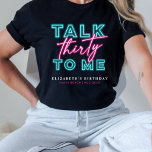 Talk Thirty To Me Dirty 30th Neon Blue & Pink T-Shirt<br><div class="desc">This bright and fun neon green & pink invite is ready to customize for a party!</div>