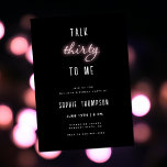 Talk Thirty to Me Neon Blush 30th Birthday Party Invitation<br><div class="desc">A simple, modern, elegant and fun 30th birthday party invitation template featuring a trendy, fun heading: "Talk Thirty to Me" in blush neon calligraphy and bold typography (the neon is a digital effect, not real neon ink!); modern calligraphy script and typography in white. A chic, timeless and fun design for...</div>