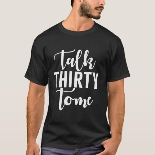 Talk Thirty To Me Saying T_Shirt