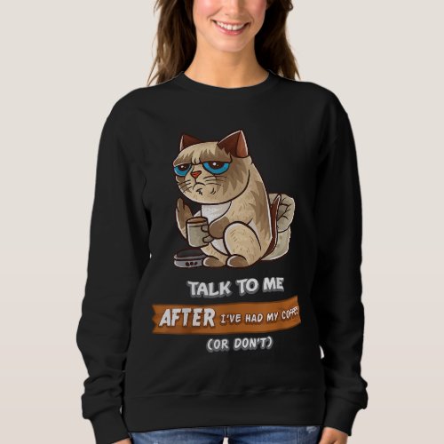 Talk To Me After Ive Had My Coffee Or Dont Cats  Sweatshirt