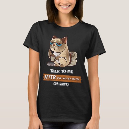 Talk To Me After Ive Had My Coffee Or Dont Cats  T_Shirt