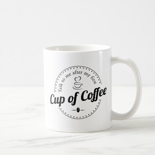 Talk To Me After My First Cup of Coffee | Zazzle