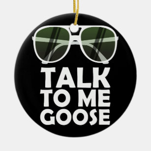 Talk To Me Goose Glasses Funny Quotes Ceramic Ornament