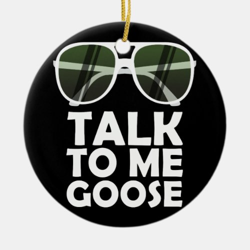 Talk To Me Goose Glasses Funny Quotes Ceramic Ornament