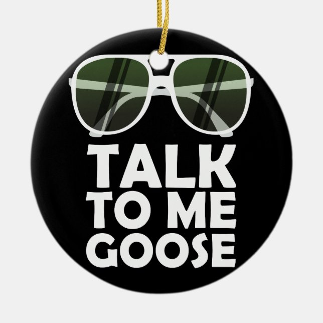 Talk To Me Goose Glasses Funny Quotes Ceramic Ornament (Front)