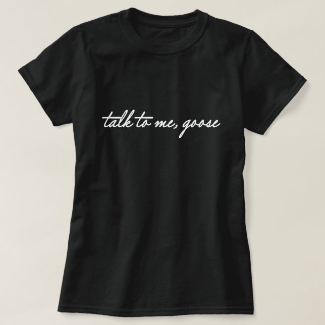 talk to me goose t shirt (Design Front)