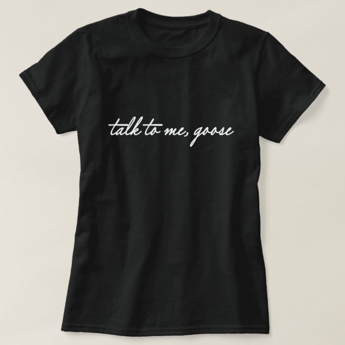 talk to me goose women's t shirt