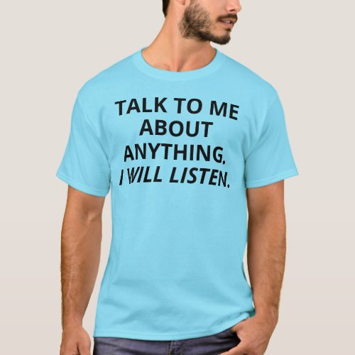 Talk To Me I Will Listen Tshirt