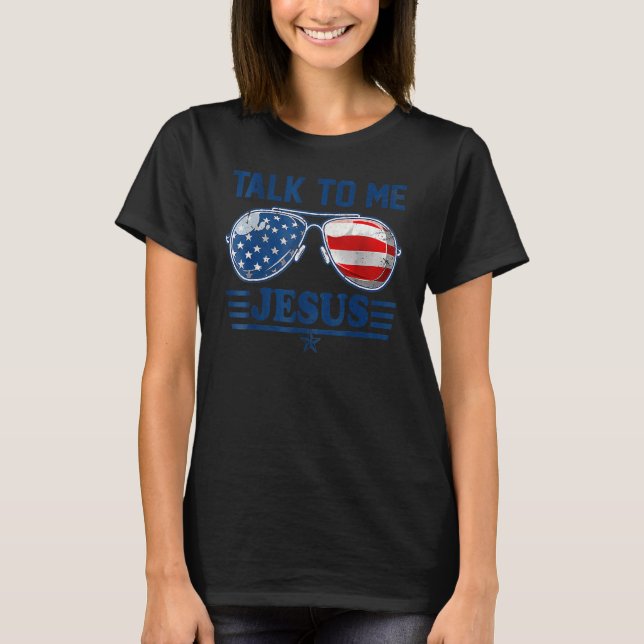 Talk To Me Jesus Christian 4th Of July America Ame T-Shirt (Front)