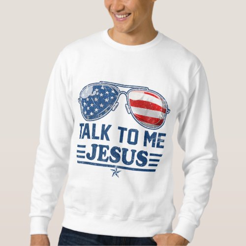 Talk To me Jesus Glasses US Flag Christian God 4th Sweatshirt