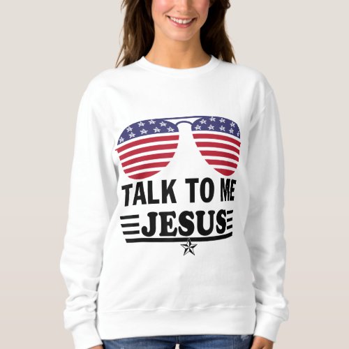 Talk To me Jesus Glasses US Flag Sweatshirt