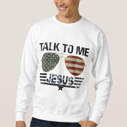 Talk To me Jesus US Flag Christian Sweatshirt