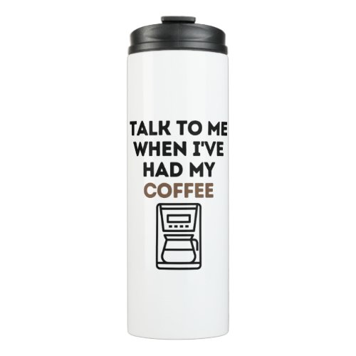 Talk To Me When Ive Had My Coffee Thermal Tumbler