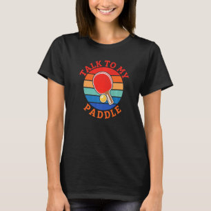 Talk to my Paddle  Table Tennis T-Shirt