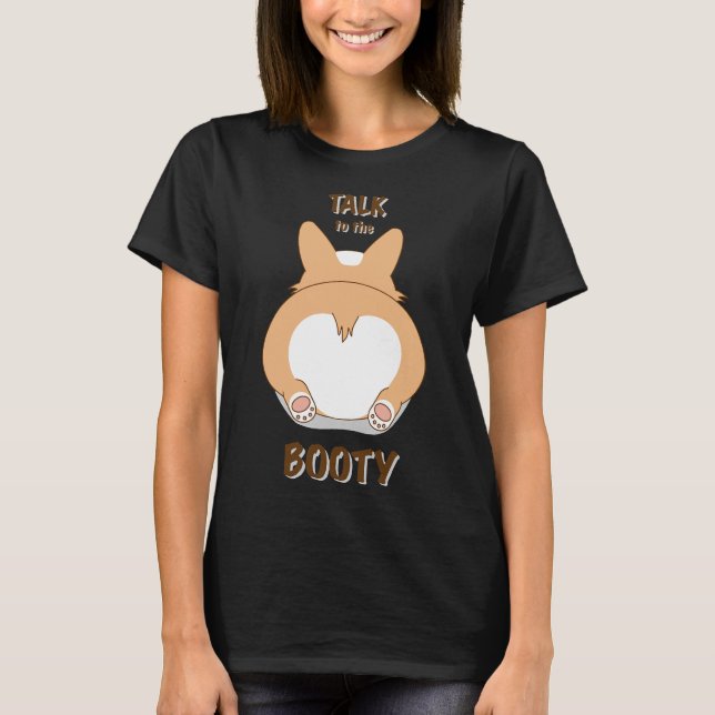 Talk To The Corgi Booty T-Shirt (Front)