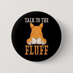 Talk To The Fluff Corgi Butt Funny Corgi Dog Lover Button