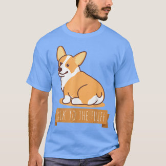 Talk To The Fluff Funny Corgi Butt Pembroke Welsh  T-Shirt