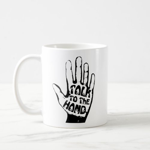 Talk To The Hand Coffee Mug