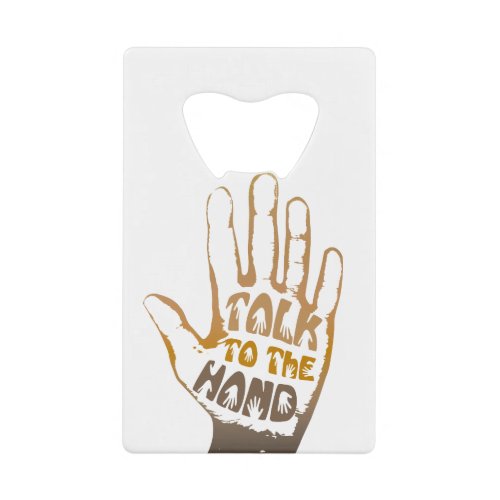 Talk To The Hand Credit Card Bottle Opener