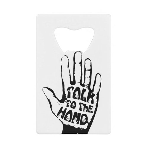 Talk To The Hand Credit Card Bottle Opener