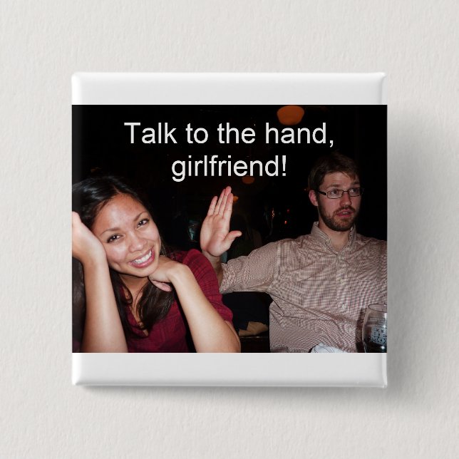 Talk to the hand, girlfriend! button (Front)