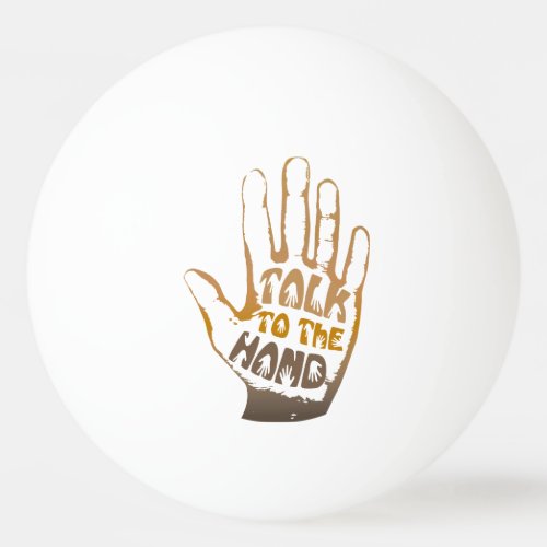 Talk To The Hand Ping Pong Ball