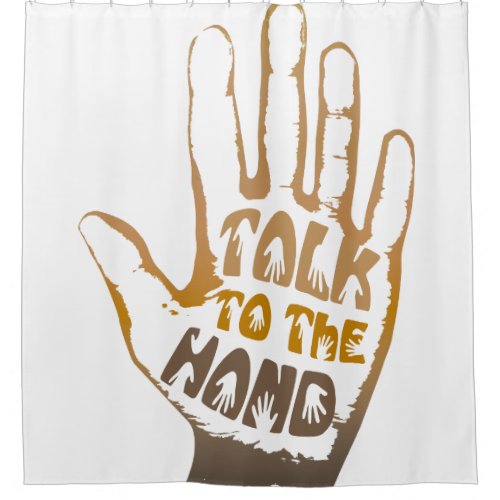 Talk To The Hand Shower Curtain