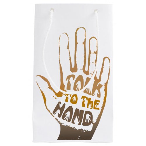 Talk To The Hand Small Gift Bag