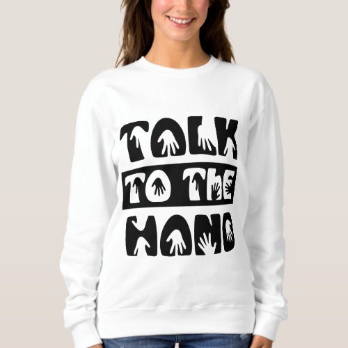 Talk To The Hand Sweatshirt