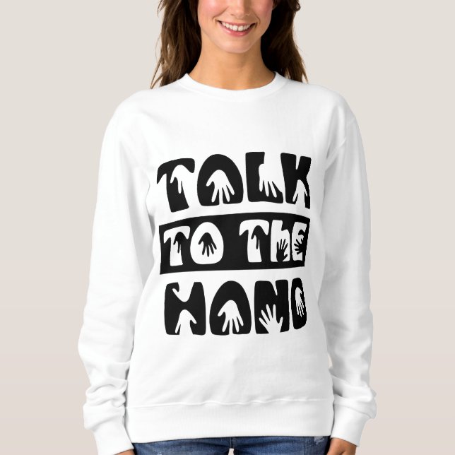 Talk To The Hand Sweatshirt (Front)