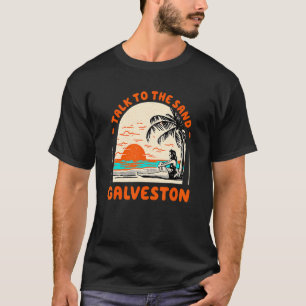 Talk To The Sand Galveston Beach Texas Ocean Summe T-Shirt