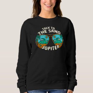 Talk To The Sand Jupiter Summer Florida Tropical B Sweatshirt