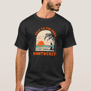 Talk To The Sand Nantucket Beach Massachusetts Oce T-Shirt