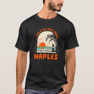Talk To The Sand Naples Beach Florida Ocean Summer T-Shirt