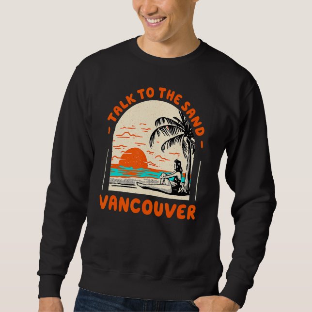 Talk To The Sand Vancouver Beach Canada Ocean Summ Sweatshirt (Front)