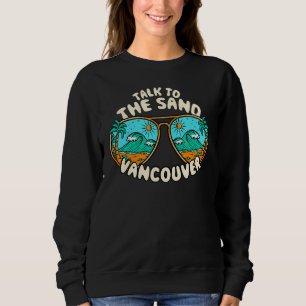 Talk To The Sand Vancouver Summer Canada Tropical  Sweatshirt