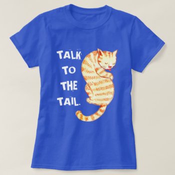 "talk To The Tail" Funny Cat Quotes T-shirt by funkypatterns at Zazzle