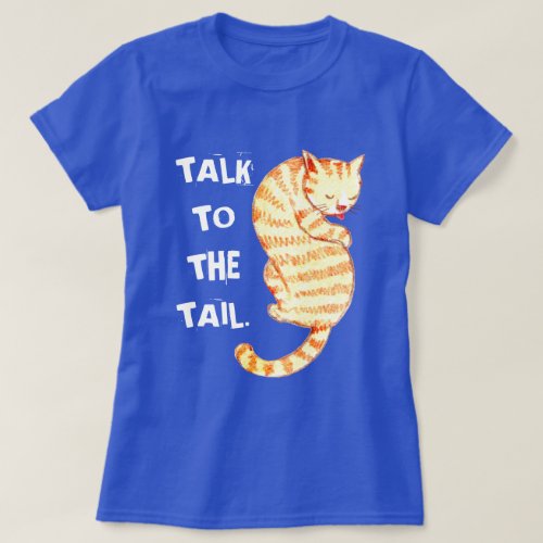 Talk to the Tail Funny Cat Quotes T_Shirt