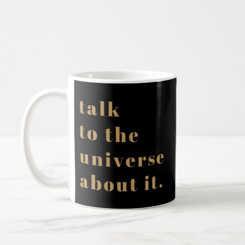 Talk To Universe About It Coffee Mug