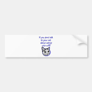 Talk to your cat about catnip bumper sticker