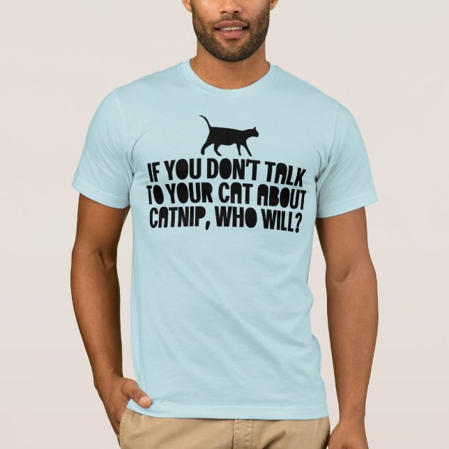 Talk To Your Cat About Catnip T-Shirt (Front)