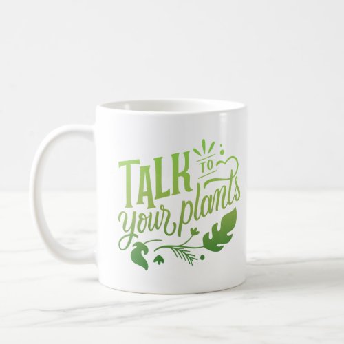 TALK TO YOUR PLANTS COFFEE MUG