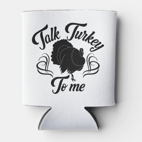 Talk Turkey To Me Funny Feast Thanksgiving Can Cooler