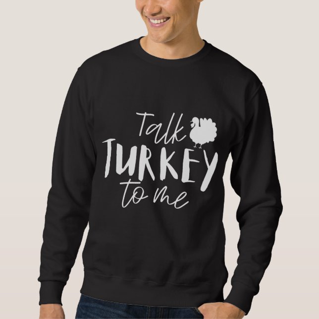 Talk Turkey To Me Happy Thanksgiving Day Funny Gif Sweatshirt (Front)