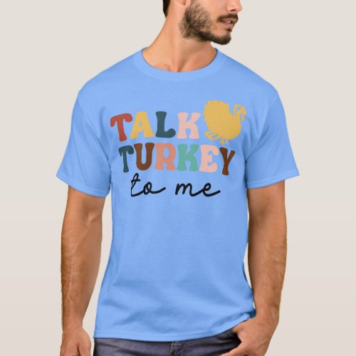 Talk Turkey To Me Leg Day Funny Thanksgiving Men W T_Shirt