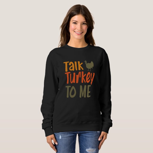 Talk Turkey To Me Sweatshirt (Front Full)