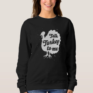 Talk Turkey To Me Thanksgiving Dinner Sweatshirt